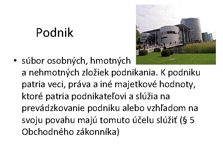 Podnik • súbor osobných, hmotných a nehmotných zložiek podnikania. K podniku patria veci, práva