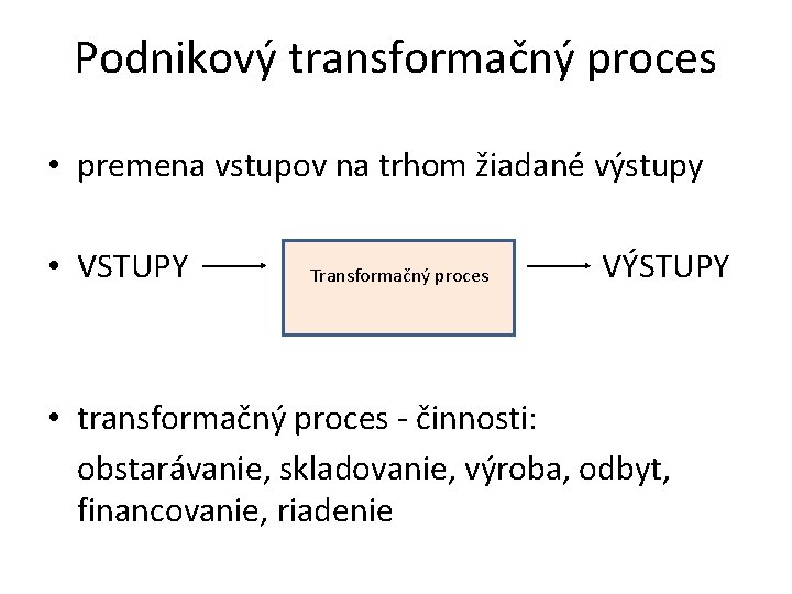 Podnikový transformačný proces • premena vstupov na trhom žiadané výstupy • VSTUPY Transformačný proces