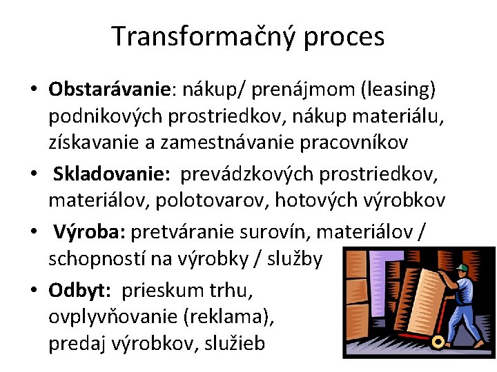 Transformačný proces • Obstarávanie: nákup/ prenájmom (leasing) podnikových prostriedkov, nákup materiálu, získavanie a zamestnávanie