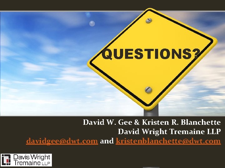 QUESTIONS? David W. Gee & Kristen R. Blanchette David Wright Tremaine LLP davidgee@dwt. com