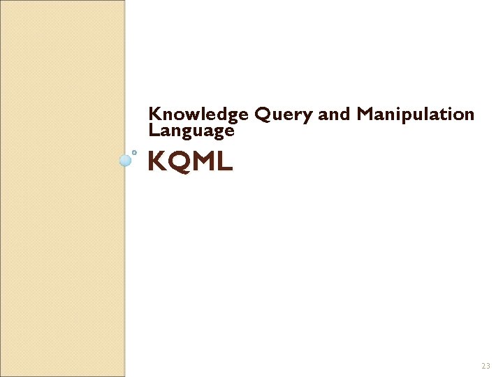 Knowledge Query and Manipulation Language KQML 23 