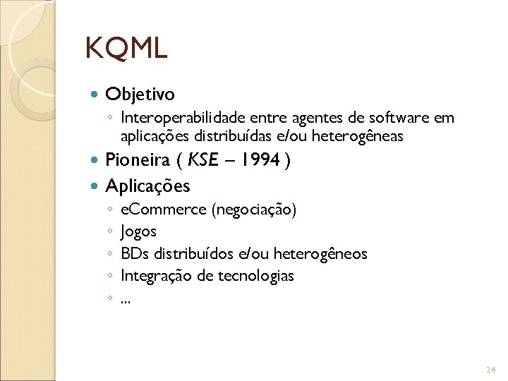 KQML Objetivo ◦ Interoperabilidade entre agentes de software em aplicações distribuídas e/ou heterogêneas Pioneira
