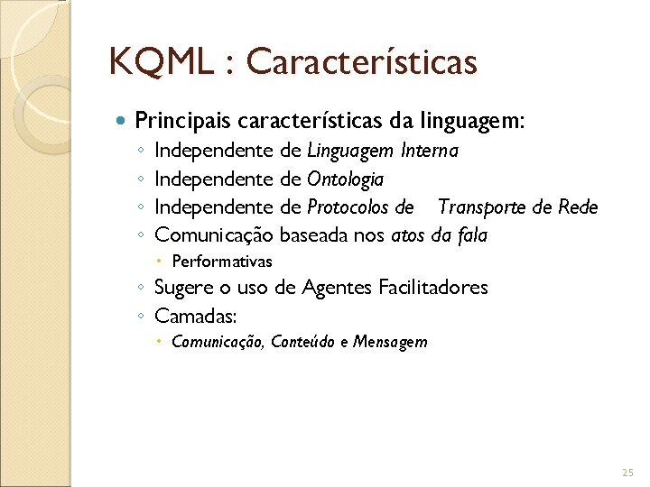 KQML : Características Principais características da linguagem: ◦ ◦ Independente de Linguagem Interna Independente
