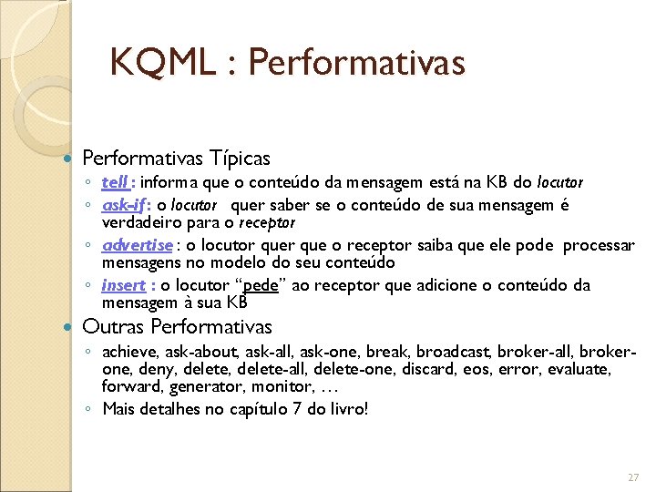 KQML : Performativas Típicas ◦ tell : informa que o conteúdo da mensagem está
