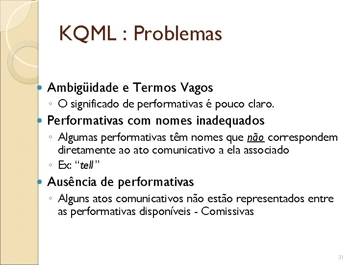 KQML : Problemas Ambigüidade e Termos Vagos ◦ O significado de performativas é pouco