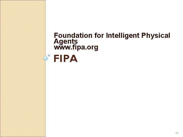 Foundation for Intelligent Physical Agents www. fipa. org FIPA 32 