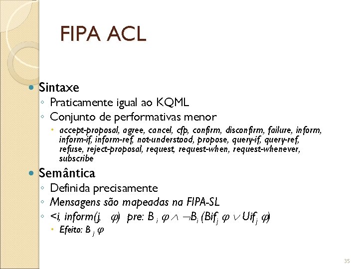 FIPA ACL Sintaxe ◦ Praticamente igual ao KQML ◦ Conjunto de performativas menor accept-proposal,