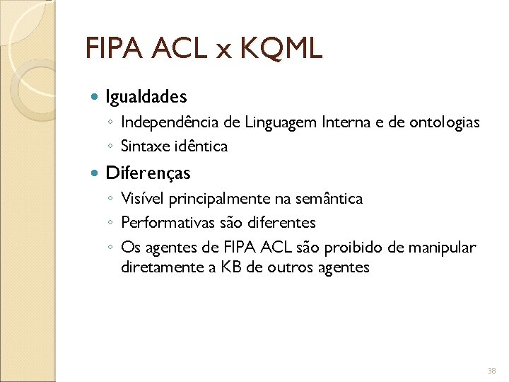 FIPA ACL x KQML Igualdades ◦ Independência de Linguagem Interna e de ontologias ◦