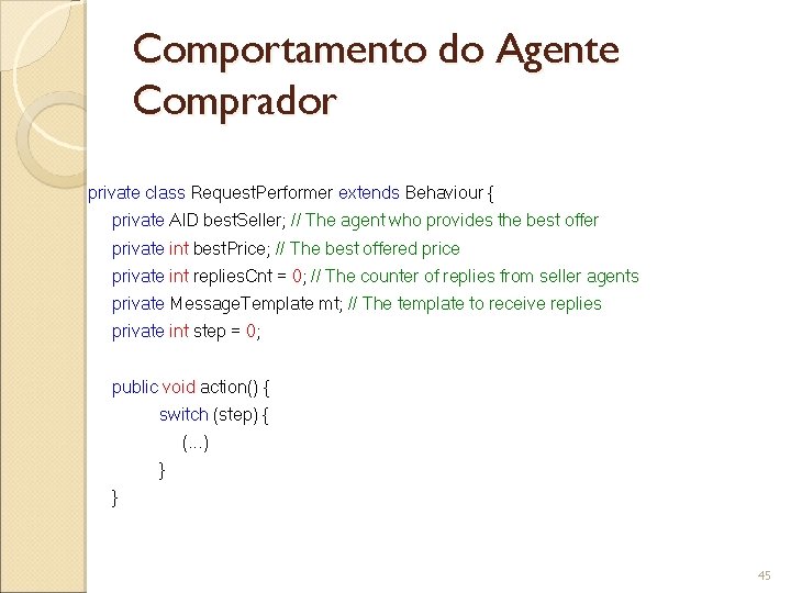 Comportamento do Agente Comprador private class Request. Performer extends Behaviour { private AID best.