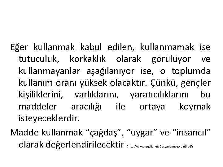 Eğer kullanmak kabul edilen, kullanmamak ise tutuculuk, korkaklık olarak görülüyor ve kullanmayanlar aşağılanıyor ise,