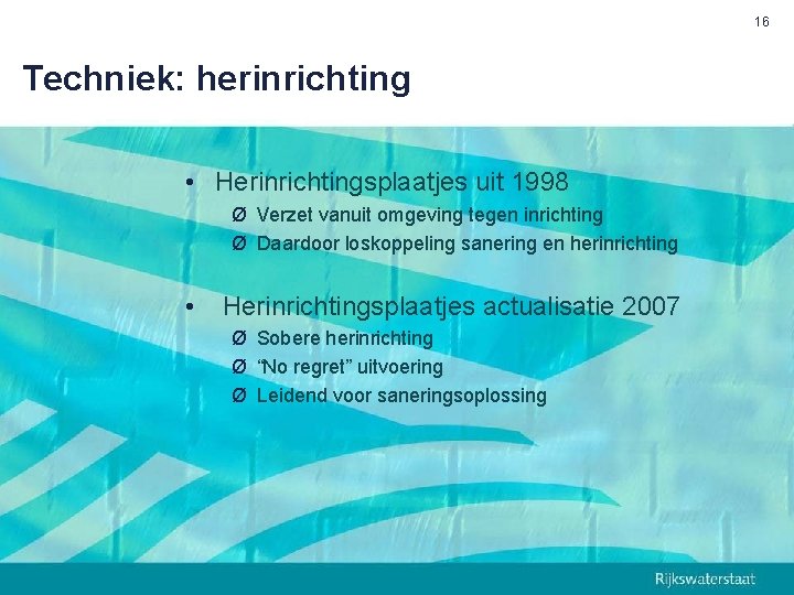 16 Techniek: herinrichting • Herinrichtingsplaatjes uit 1998 Ø Verzet vanuit omgeving tegen inrichting Ø