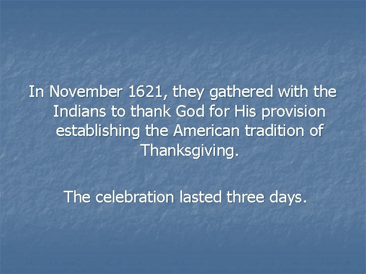In November 1621, they gathered with the Indians to thank God for His provision
