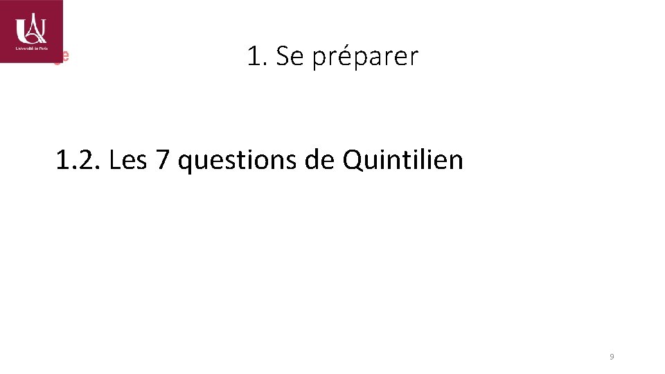 1. Se préparer 1. 2. Les 7 questions de Quintilien 9 