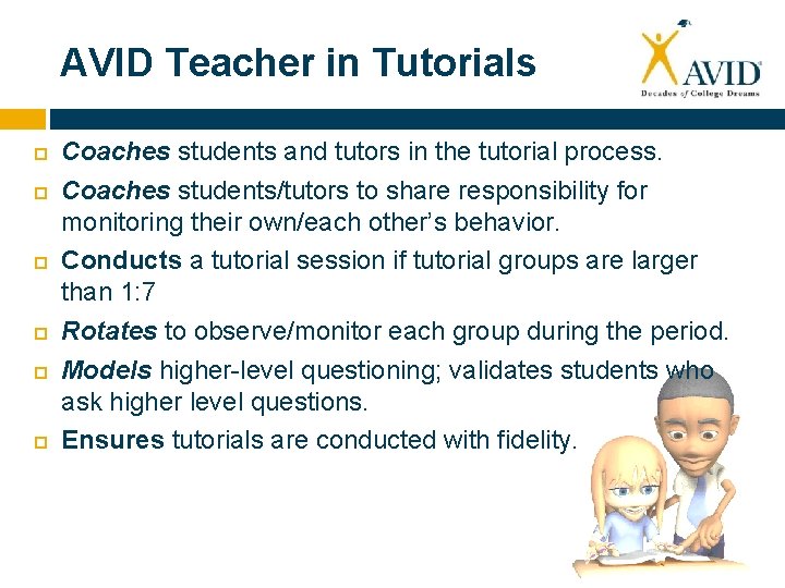 AVID Teacher in Tutorials Coaches students and tutors in the tutorial process. Coaches students/tutors