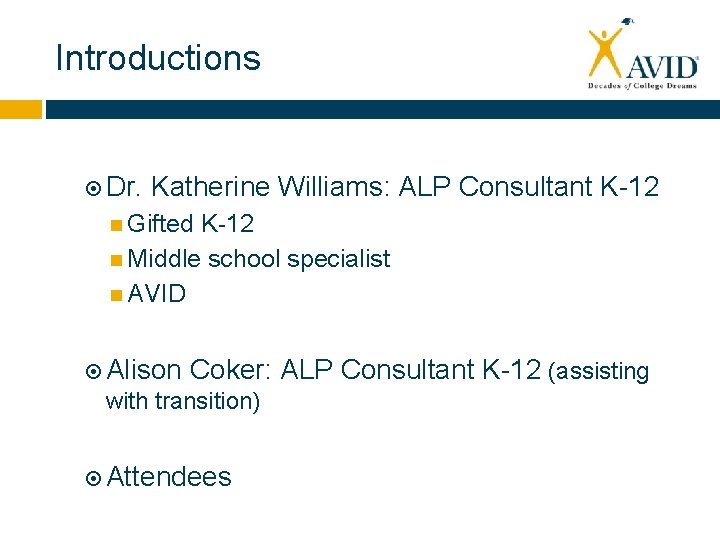 Introductions Dr. Katherine Williams: ALP Consultant K-12 Gifted K-12 Middle school specialist AVID Alison