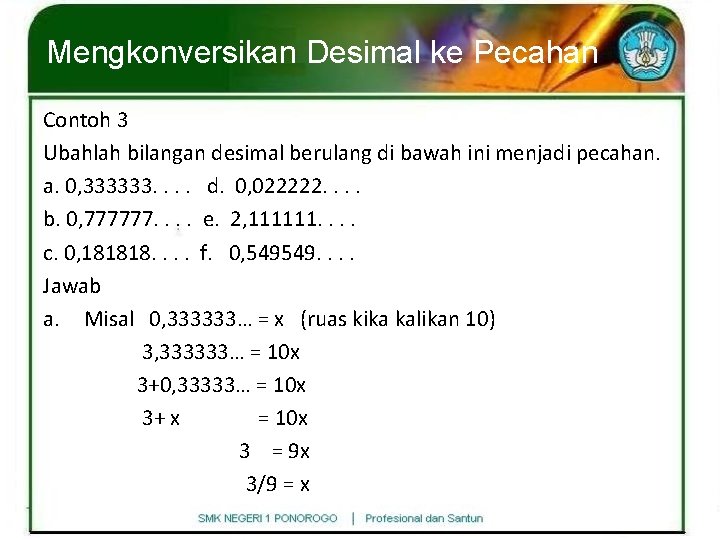 Mengkonversikan Desimal ke Pecahan Contoh 3 Ubahlah bilangan desimal berulang di bawah ini menjadi