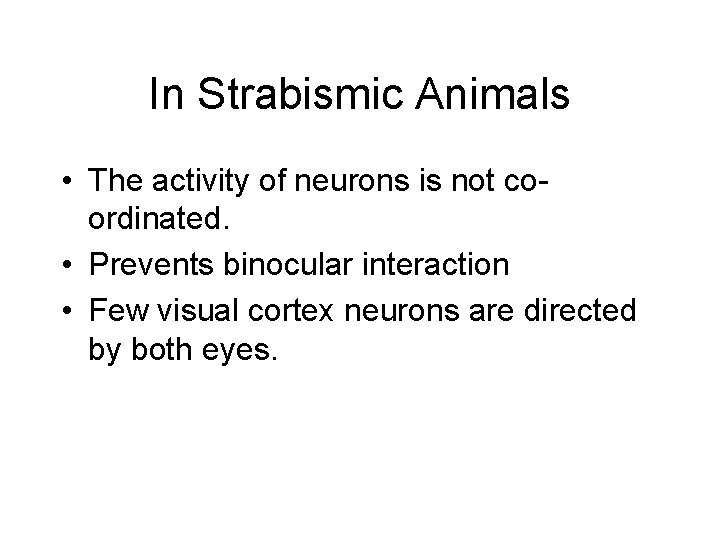 In Strabismic Animals • The activity of neurons is not coordinated. • Prevents binocular