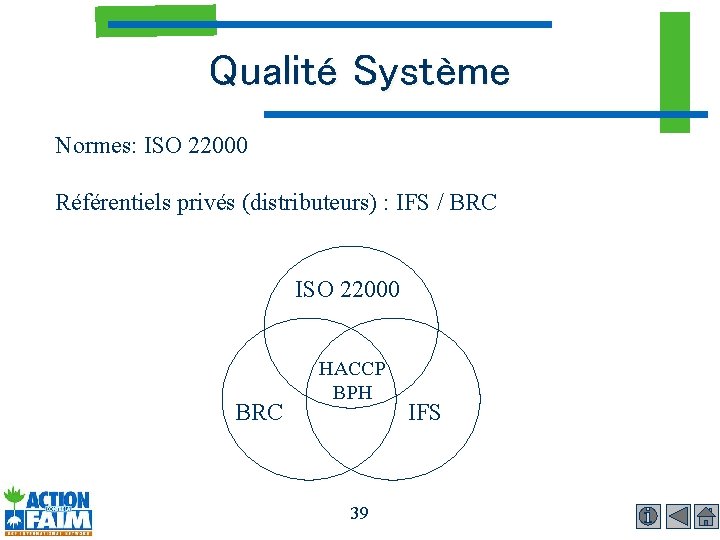 Qualité Système Normes: ISO 22000 Référentiels privés (distributeurs) : IFS / BRC ISO 22000