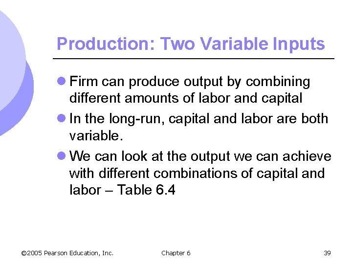 Production: Two Variable Inputs l Firm can produce output by combining different amounts of