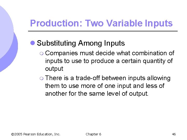 Production: Two Variable Inputs l Substituting Among Inputs m Companies must decide what combination