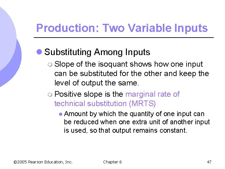 Production: Two Variable Inputs l Substituting Among Inputs m Slope of the isoquant shows