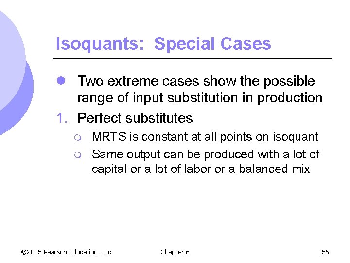 Isoquants: Special Cases l Two extreme cases show the possible range of input substitution