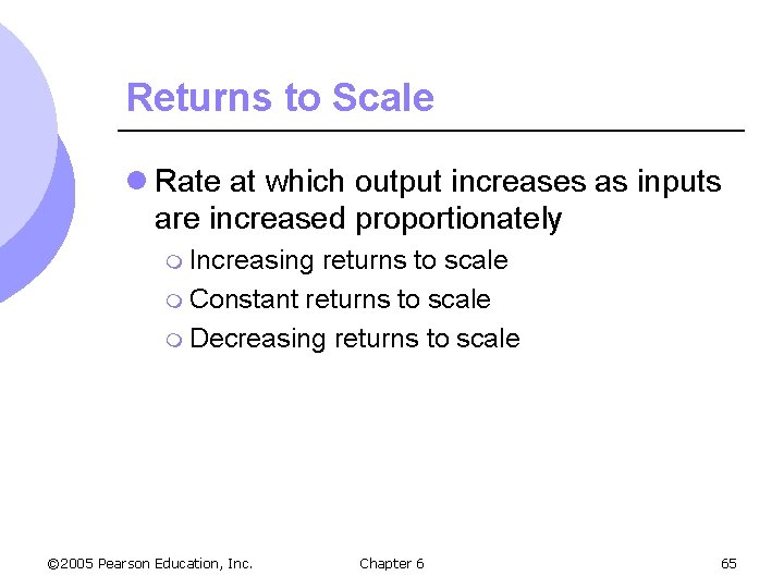 Returns to Scale l Rate at which output increases as inputs are increased proportionately