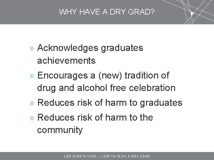 WHY HAVE A DRY GRAD? » Acknowledges graduates achievements » Encourages a (new) tradition