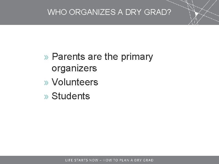 WHO ORGANIZES A DRY GRAD? » Parents are the primary organizers » Volunteers »