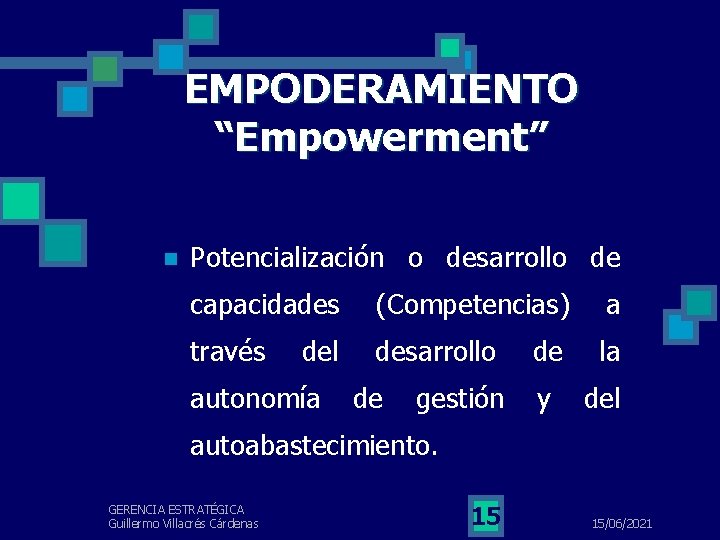 EMPODERAMIENTO “Empowerment” n Potencialización o desarrollo de capacidades (Competencias) a través desarrollo de la
