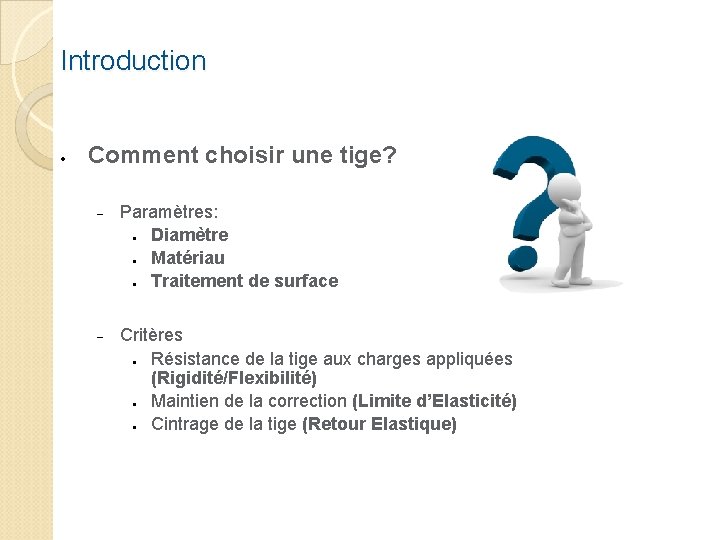 Introduction Comment choisir une tige? Paramètres: Diamètre Matériau Traitement de surface Critères Résistance de