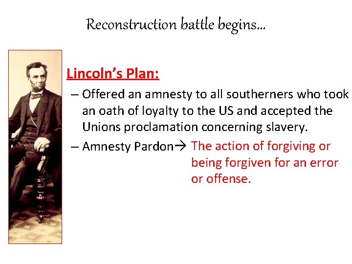 Reconstruction battle begins… • Lincoln’s Plan: – Offered an amnesty to all southerners who