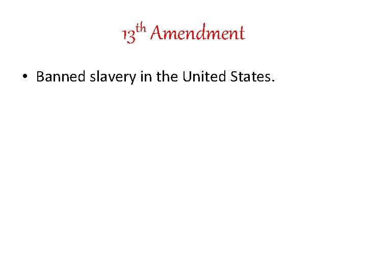 th 13 Amendment • Banned slavery in the United States. 