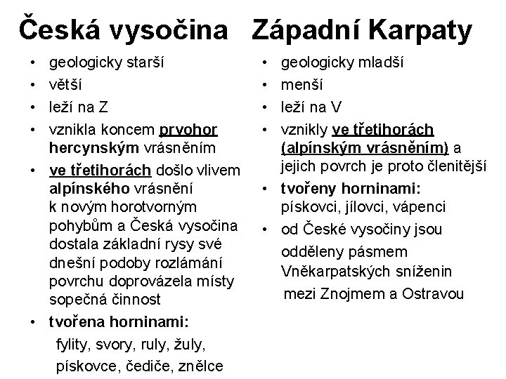 Česká vysočina Západní Karpaty • • geologicky starší větší leží na Z vznikla koncem