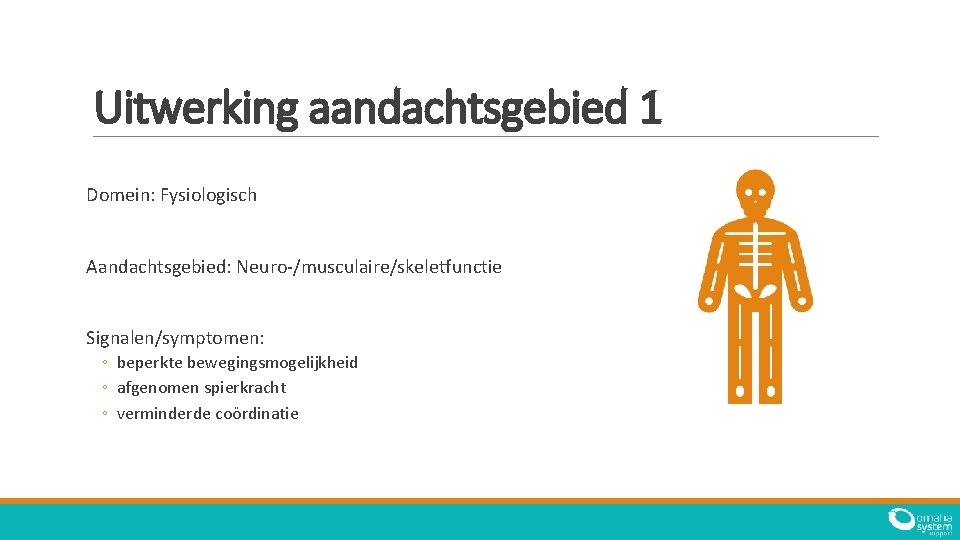 Uitwerking aandachtsgebied 1 Domein: Fysiologisch Aandachtsgebied: Neuro-/musculaire/skeletfunctie Signalen/symptomen: ◦ beperkte bewegingsmogelijkheid ◦ afgenomen spierkracht