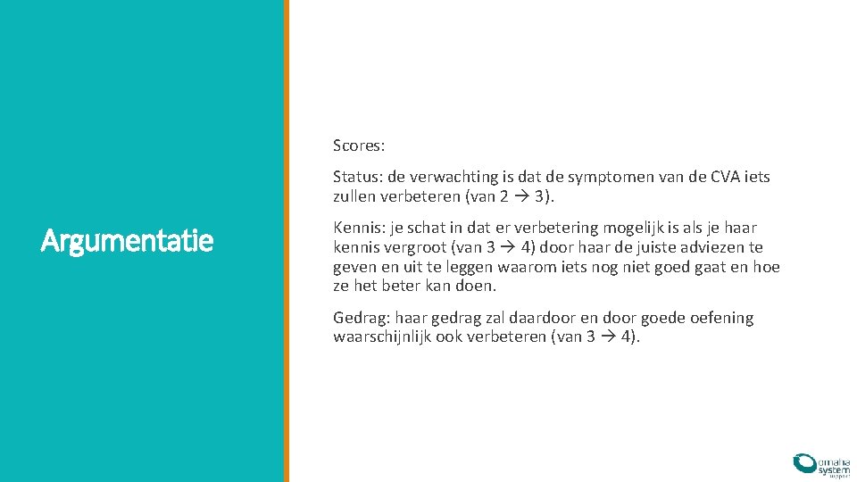 Scores: Status: de verwachting is dat de symptomen van de CVA iets zullen verbeteren