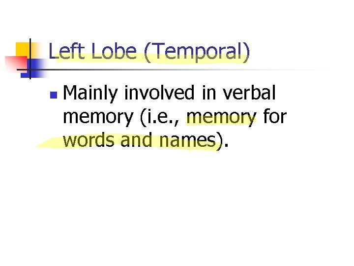 Left Lobe (Temporal) n Mainly involved in verbal memory (i. e. , memory for
