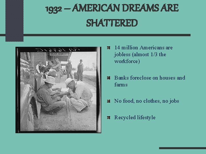 1932 – AMERICAN DREAMS ARE SHATTERED 14 million Americans are jobless (almost 1/3 the