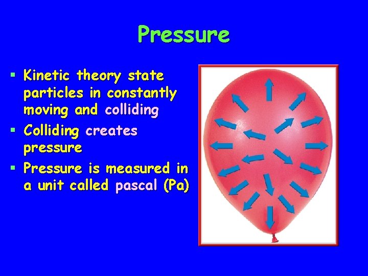 Pressure § Kinetic theory state particles in constantly moving and colliding § Colliding creates