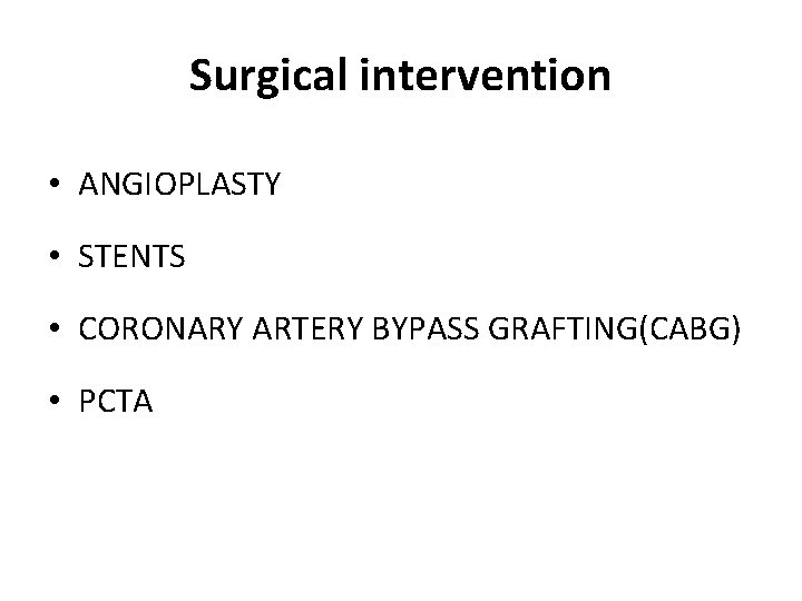 Surgical intervention • ANGIOPLASTY • STENTS • CORONARY ARTERY BYPASS GRAFTING(CABG) • PCTA 