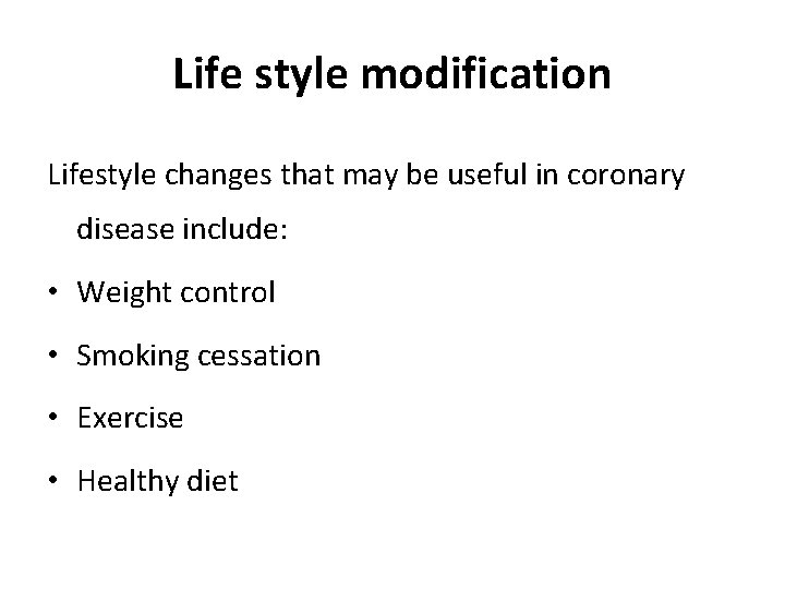 Life style modification Lifestyle changes that may be useful in coronary disease include: •