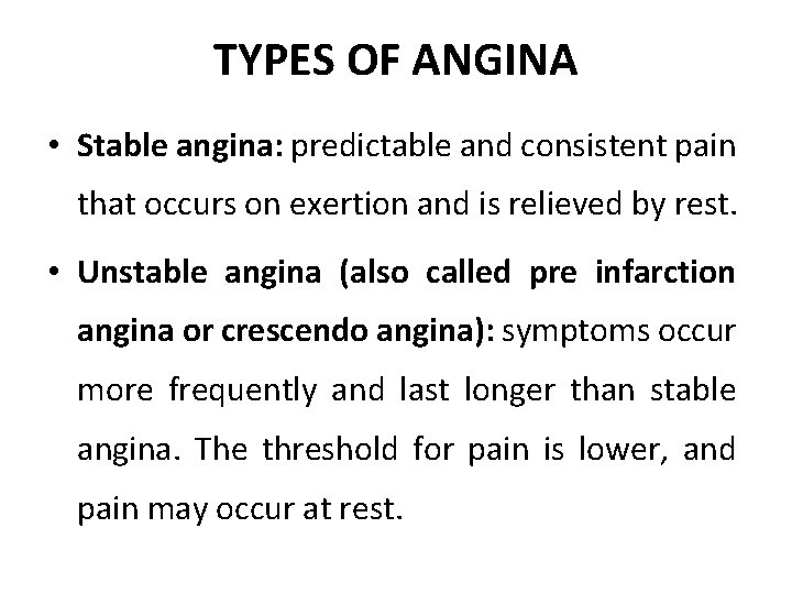 TYPES OF ANGINA • Stable angina: predictable and consistent pain that occurs on exertion