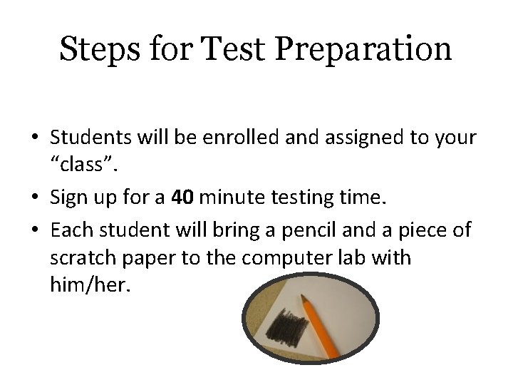 Steps for Test Preparation • Students will be enrolled and assigned to your “class”.