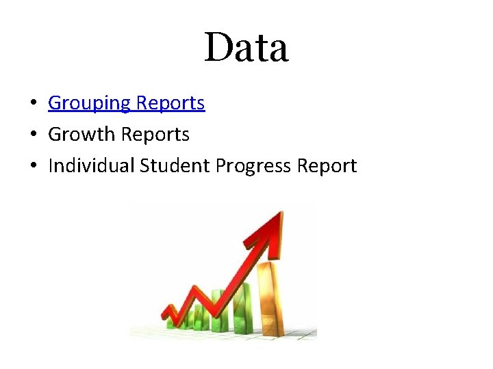 Data • Grouping Reports • Growth Reports • Individual Student Progress Report 