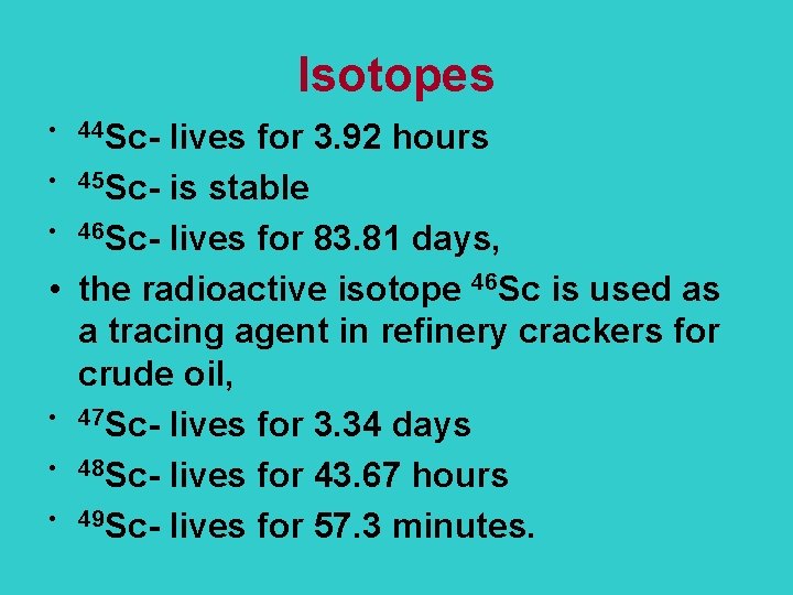 Isotopes • 44 Sc- lives for 3. 92 hours • 45 Sc- is stable