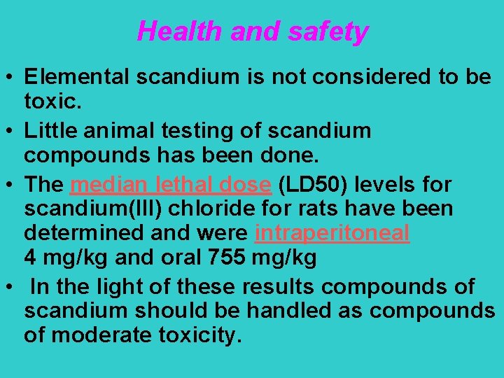 Health and safety • Elemental scandium is not considered to be toxic. • Little