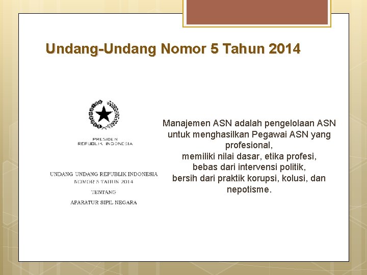 Undang-Undang Nomor 5 Tahun 2014 Manajemen ASN adalah pengelolaan ASN untuk menghasilkan Pegawai ASN