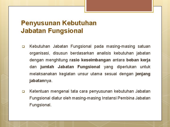 Penyusunan Kebutuhan Jabatan Fungsional q Kebutuhan Jabatan Fungsional pada masing-masing satuan organisasi, disusun berdasarkan