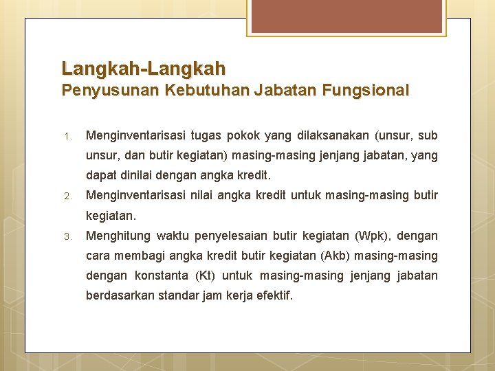 Langkah-Langkah Penyusunan Kebutuhan Jabatan Fungsional 1. Menginventarisasi tugas pokok yang dilaksanakan (unsur, sub unsur,