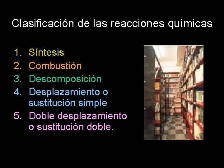 Clasificación de las reacciones químicas 1. 2. 3. 4. Síntesis Combustión Descomposición Desplazamiento o